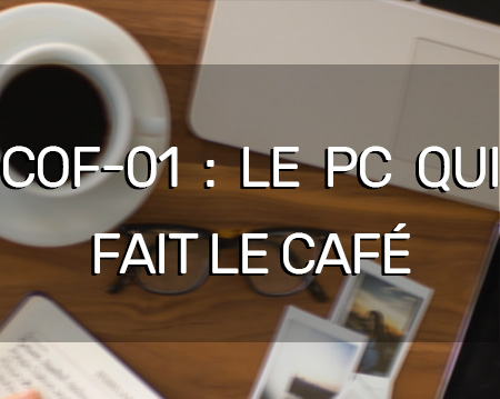 Cof-01 : le PC qui fait le café !