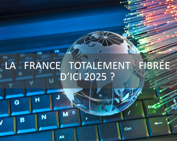 La France totalement équipée de la fibre d’ici 2025 ?