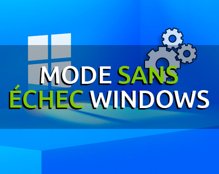 Comment démarrer en mode sans échec sous Windows 10 et Windows 11 ?