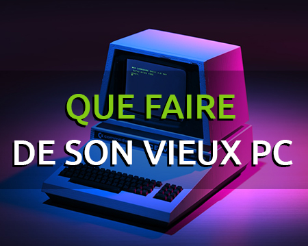 Que faire de son vieux PC ?