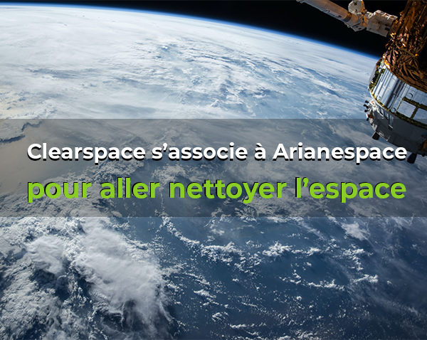 Clearspace s’associe à Arianespace pour aller nettoyer l’espace