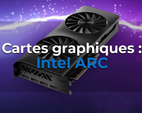 Carte graphique : intel arc vient rivaliser avec nvidia et amd