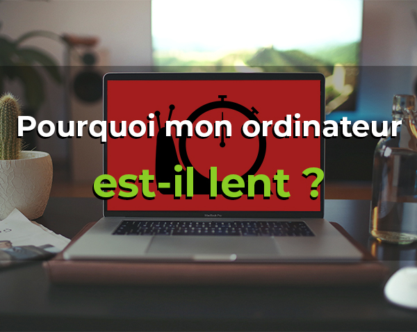 Pourquoi mon ordinateur est-il lent ?